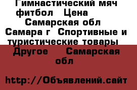 Гимнастический мяч фитбол › Цена ­ 350 - Самарская обл., Самара г. Спортивные и туристические товары » Другое   . Самарская обл.